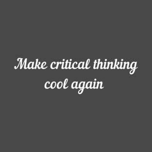 Make critical thinking cool again T-Shirt