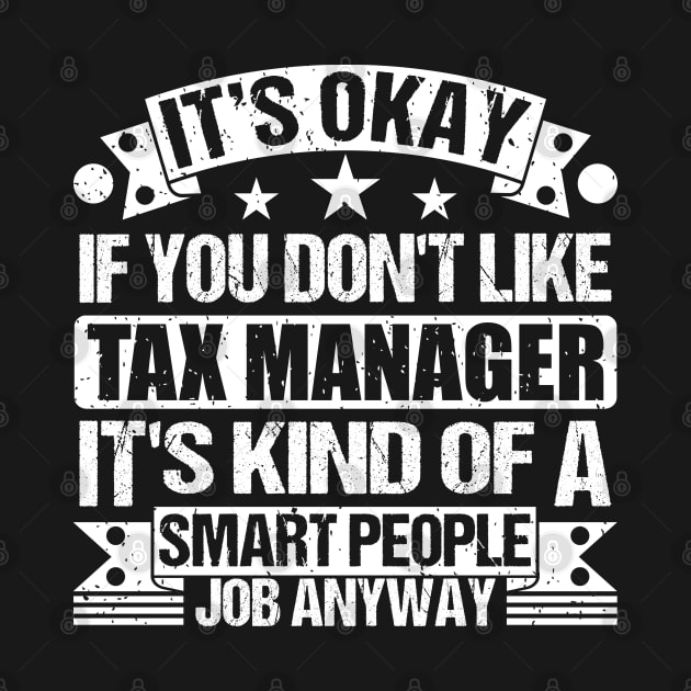 Tax Manager lover It's Okay If You Don't Like Tax Manager It's Kind Of A Smart People job Anyway by Benzii-shop 