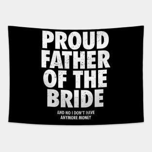 Proud Father of The Bride And No I Don't Have Anymore Money - Funny Wedding Gift Tapestry