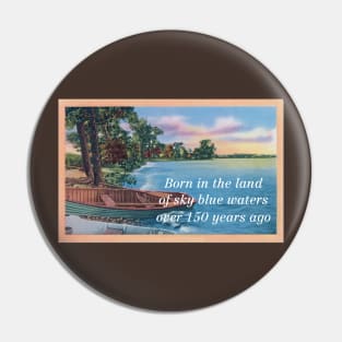 Born in the Land of Sky Blue Waters Pin