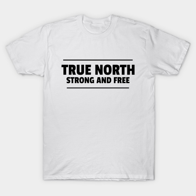 True North Strong And Free True North Strong And Free T Shirt