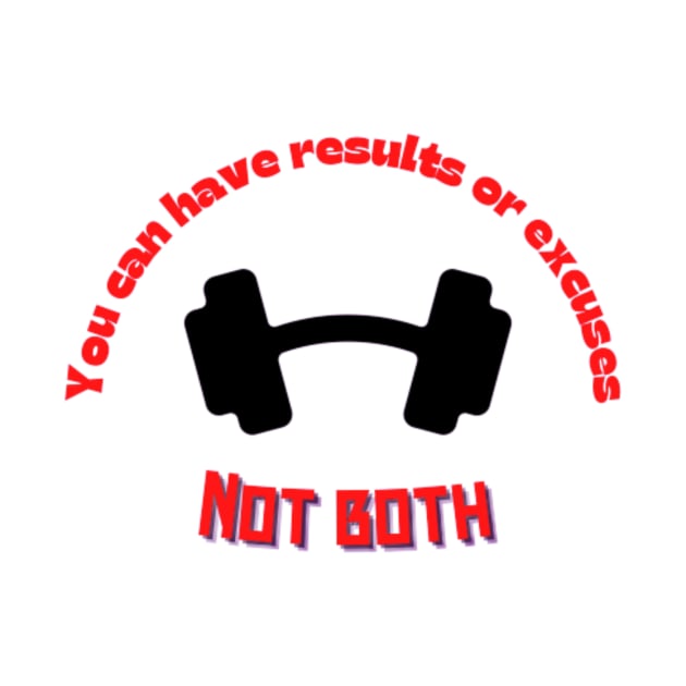 You can have results or excuses not both Quote by Motivational.quote.store