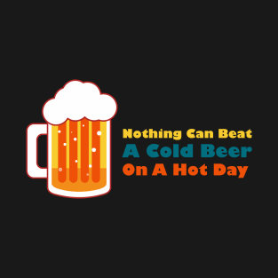 Beer saying, nothing can beat a cold beer on a hot day T-Shirt