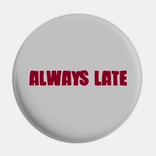 Always Late, burgundy Pin