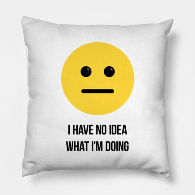 I Have No Idea What I M Doing Funny Confused Emoji Quote Confused Emoji Pillow Teepublic
