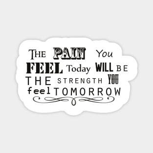 The pain you feel today will be the strength you feel tomorrow Magnet