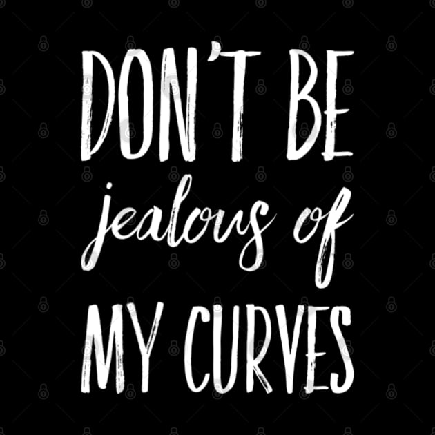 Don't Be Jealous Of My Curves by Murray's Apparel