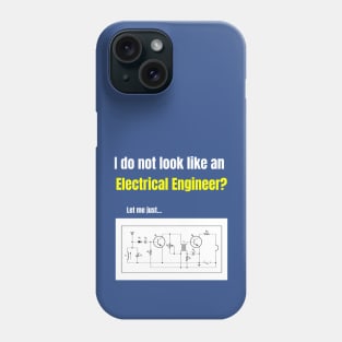 I Do Not Look Like An Electrical Engineer? Phone Case