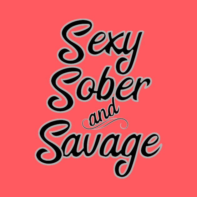 Sexy, Sober and Savage by JodyzDesigns