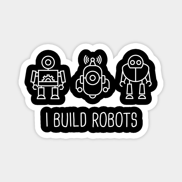 I Build Robots | Robotics Engineer Magnet by MeatMan
