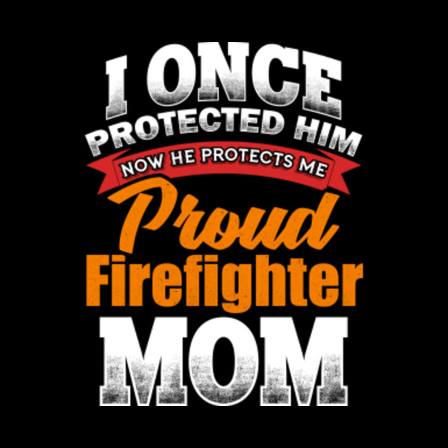 Firefighter Mom Gift Fire Fireman Great Protect Proud Fit I Once