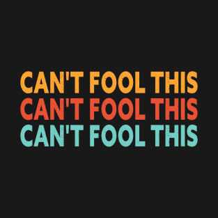 CAN'T FOOL THIS UNFOOLABLE HUMAN BEING (HAPPY APRIL FOOLS DAY) T-Shirt