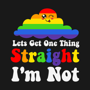 Let Get One Thing Straight I'm not T-Shirt