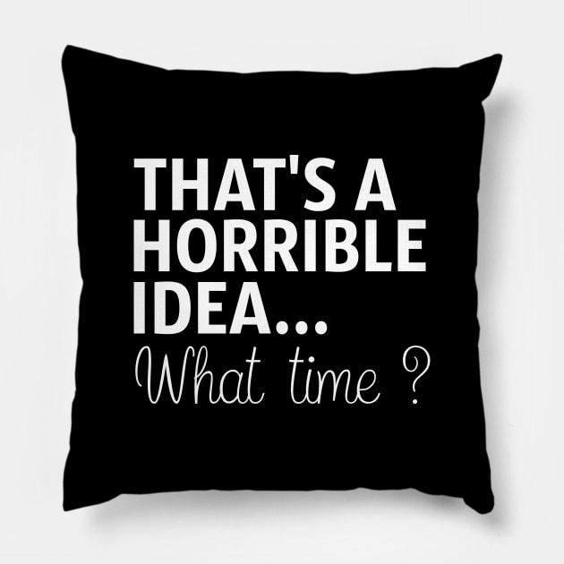 That's A Horrible Idea What Time Pillow by Tesszero