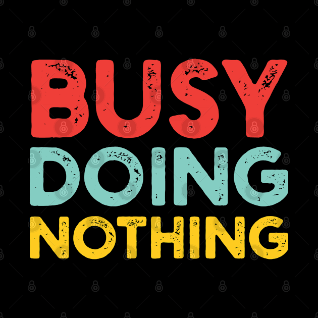 Busy Doing Nothing doing by GraphicTeeArt