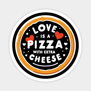 Love is a Pizza with Extra Cheese Magnet