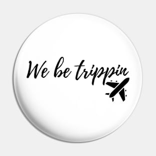 we be trippin Pin