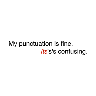 My punctuation is fine. Its's's confusing. T-Shirt