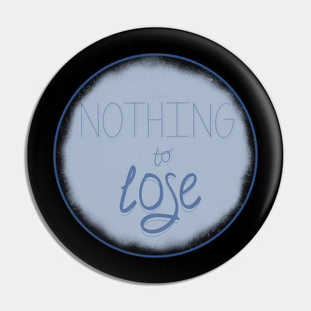 Nothing to lose Pin by Talu art