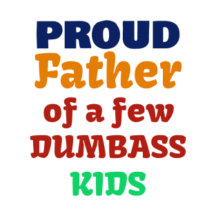 Proud Father Of A Few Dumbass Kids T-Shirt T-Shirt