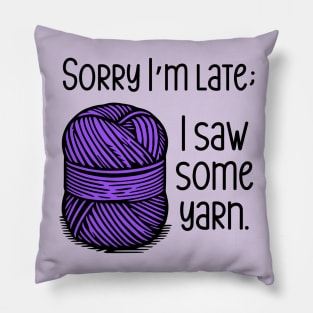 Sorry I'm Late; I Saw Some Yarn Pillow