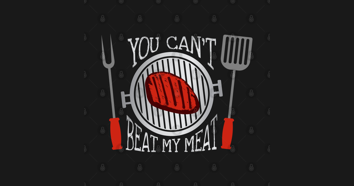 Funny BBQ Grill Master Joke You Can't Beat My meat You Cant Beat My Meat TShirt TeePublic