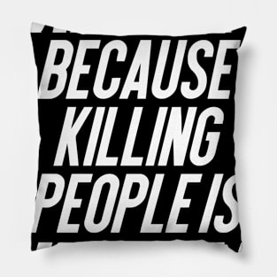 Sarcasm Because Killing People Is Illegal Pillow