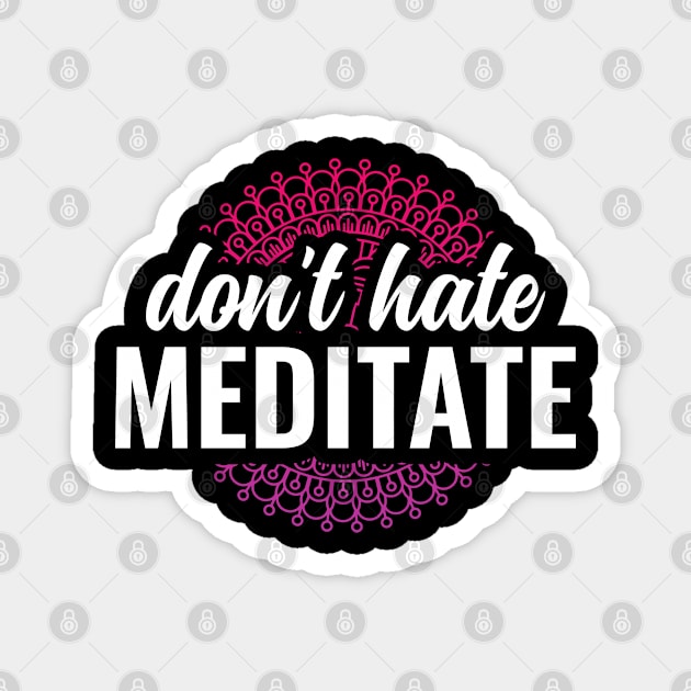 Dont Hate Meditate Yoga and Meditation Magnet by Arctique