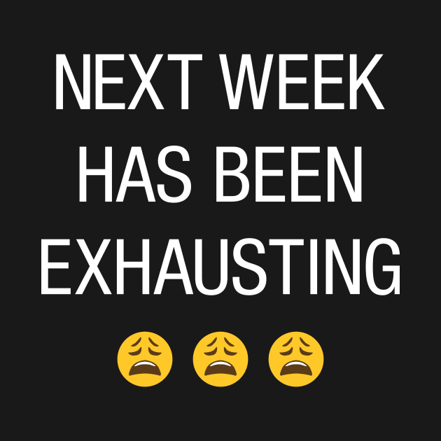 Next week has been exhausting by Bomdesignz