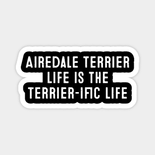 Airedale Terrier Life is the Terrier-ific Life Magnet