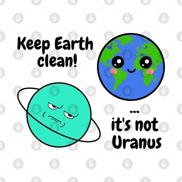 Keep Earth clean it's not Uranus by Starlight Tales