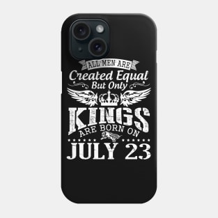 All Men Are Created Equal But Only Kings Are Born On July 23 Happy Birthday To Me You Papa Dad Son Phone Case