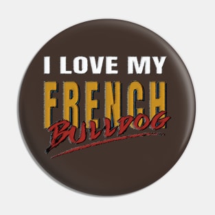 I love my French Bulldog Pin