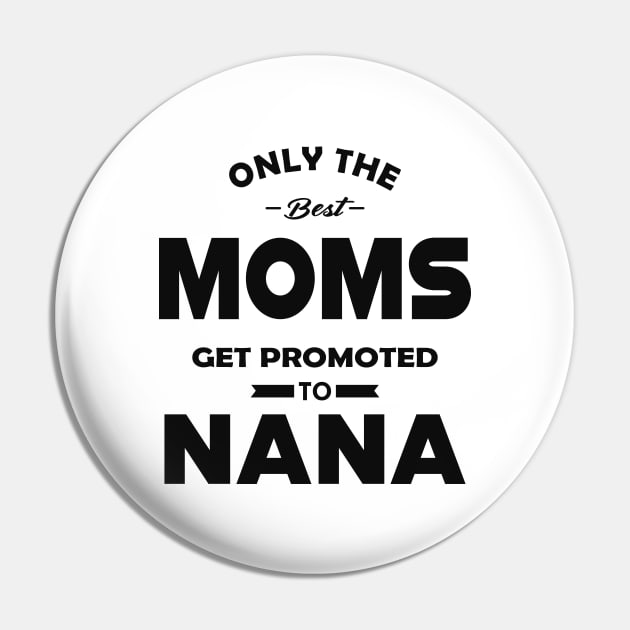 New Nana - Only the best moms get promoted to nana Pin by KC Happy Shop