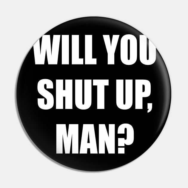 Will You Shut Up Man Pin by TShirtWaffle1