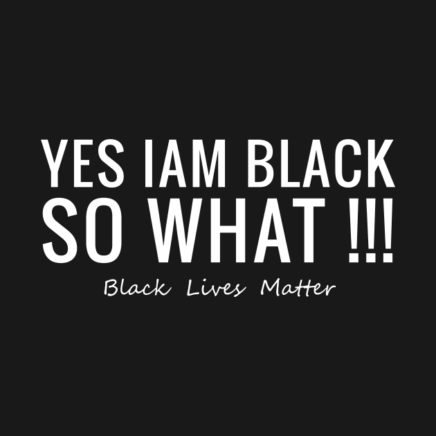 Yes I'am Black T-shirts Black Life Matters by GodiesForHomies