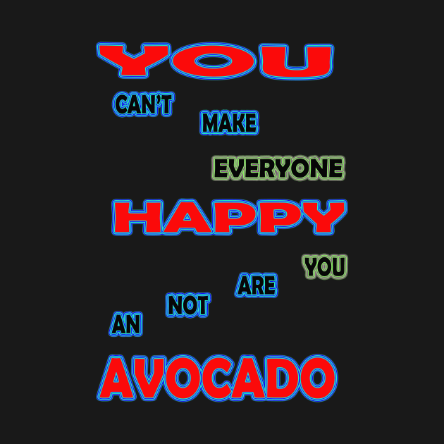 you cant make everyone happy you are not an avocado by khadkabanc