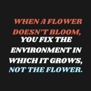 When A Flower Doesn't Bloom T-Shirt