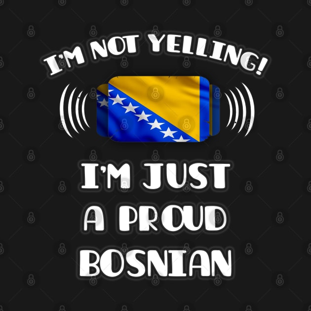 I'm Not Yelling I'm A Proud Bosnian or Herzegovinian - Gift for Bosnian or Herzegovinian With Roots From Bosnia And Herzegovina by Country Flags