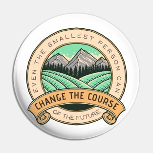 Even the Smallest Person Can Change the Course of the Future - White - Fantasy Pin