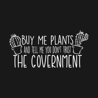 Buy Me Plants And Tell Me Don't Trust The Government T-Shirt