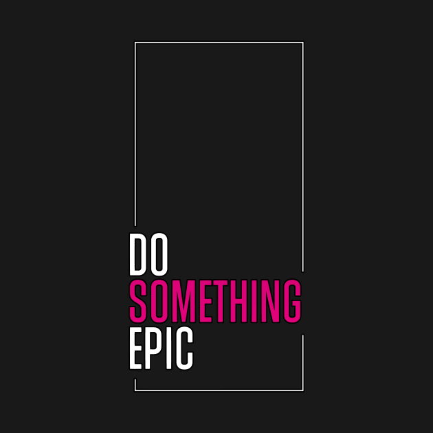 Do Something Epic by Pikiran Bobrok