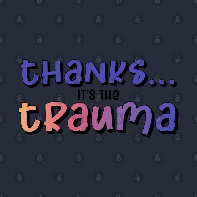 Thanks it's the Trauma by UVGloPanda