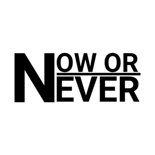 NOW OR NEVER T-Shirt