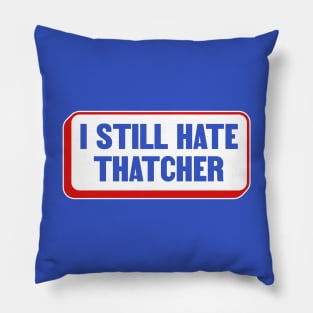 I Still Hate Margaret Thatcher - Anti Conservative - Liberal Pillow