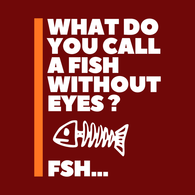 What do you call a fish without eyes? by JB's Design Store