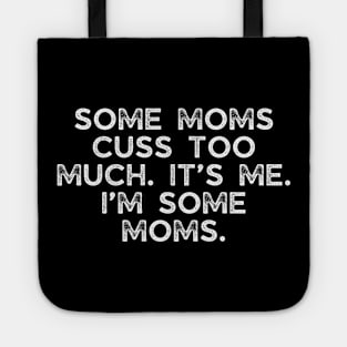 Some moms cuss too much. It’s me. I’m some moms. Tote