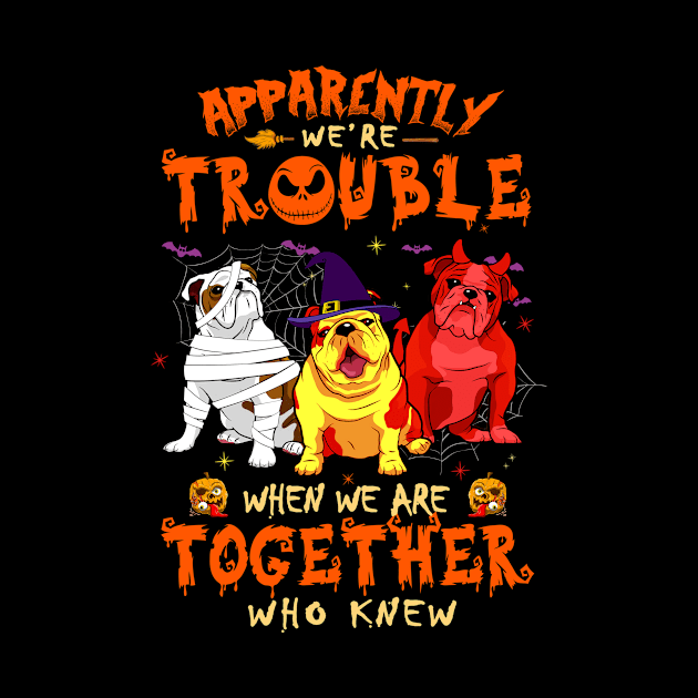 Apparently We're Trouble When We Are Together tshirt  Bulldog Halloween T-Shirt by American Woman