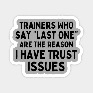 Funny Sayings Trainers Who Say Last One Are The Reason I Have Trust Issues Magnet