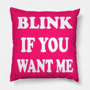 BLINK IF YOU WANT ME Pillow